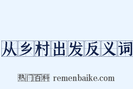 从乡村出发反义词是什么意思的图片